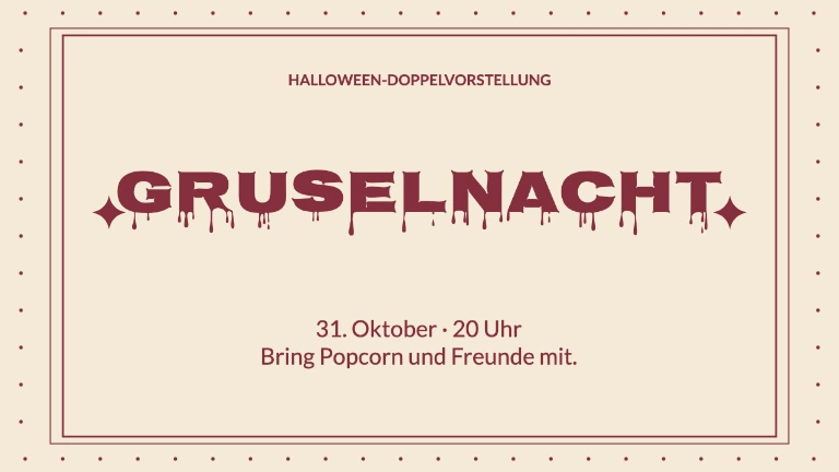 HALLOWEEN-DOPPELVORSTELLUNG · Gruselnacht · 31. Oktober · 20 Uhr Bring Popcorn und Freunde mit.